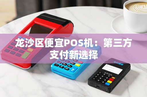 龙沙区便宜POS机：第三方支付新选择