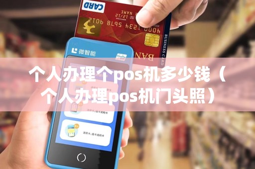 个人办理个pos机多少钱（个人办理pos机门头照）