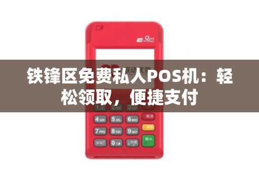 铁锋区免费私人POS机：轻松领取，便捷支付