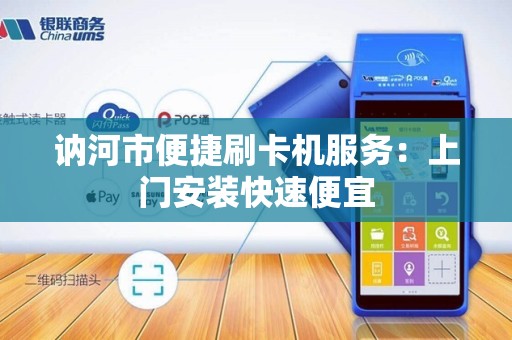 讷河市便捷刷卡机服务：上门安装快速便宜