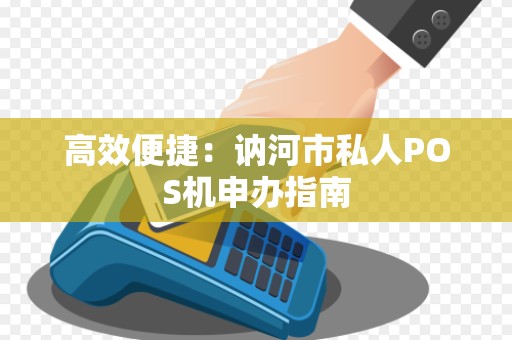 高效便捷：讷河市私人POS机申办指南