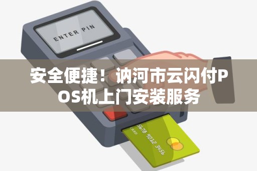 安全便捷！讷河市云闪付POS机上门安装服务