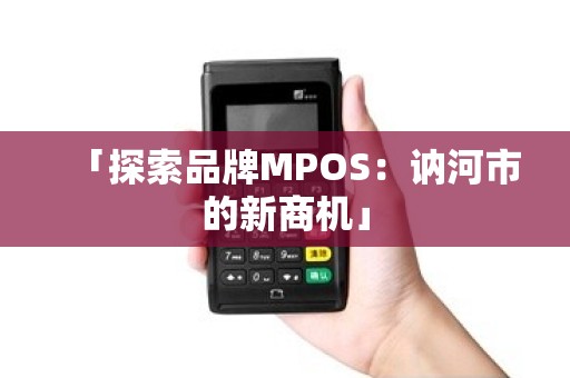 「探索品牌MPOS：讷河市的新商机」