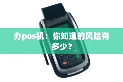 办pos机：你知道的风险有多少？