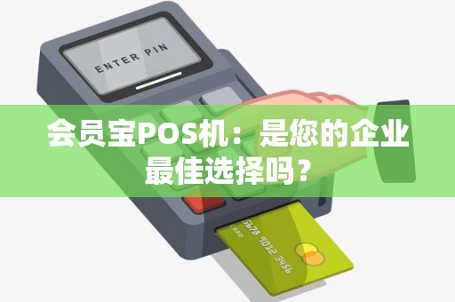 会员宝POS机：是您的企业最佳选择吗？