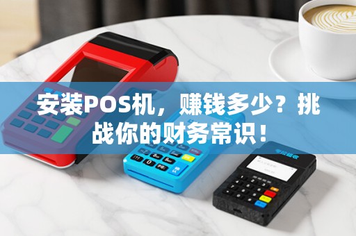 安装POS机，赚钱多少？挑战你的财务常识！