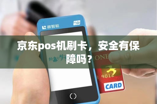 京东pos机刷卡，安全有保障吗？
