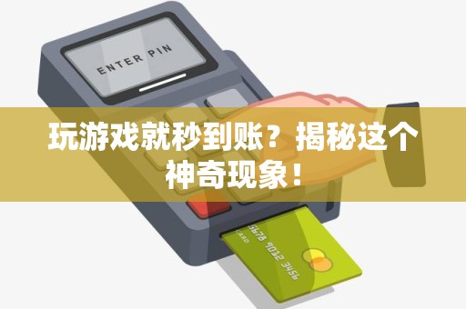 玩游戏就秒到账？揭秘这个神奇现象！