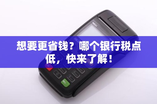 想要更省钱？哪个银行税点低，快来了解！