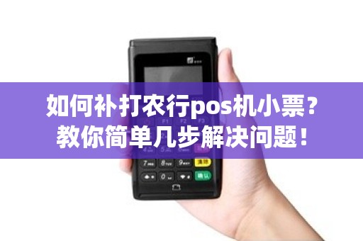 如何补打农行pos机小票？教你简单几步解决问题！