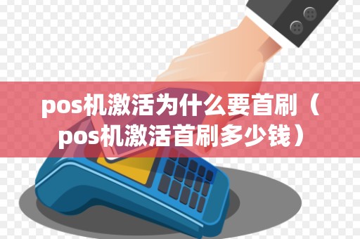 pos机激活为什么要首刷（pos机激活首刷多少钱）