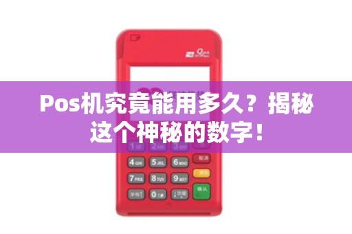 Pos机究竟能用多久？揭秘这个神秘的数字！