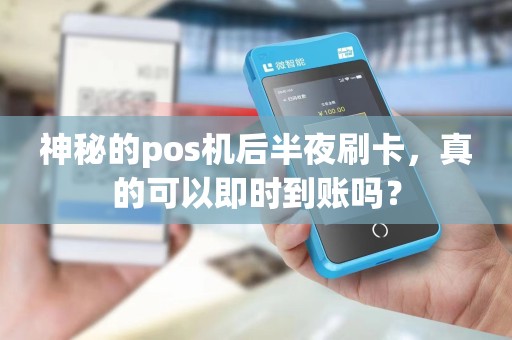 神秘的pos机后半夜刷卡，真的可以即时到账吗？
