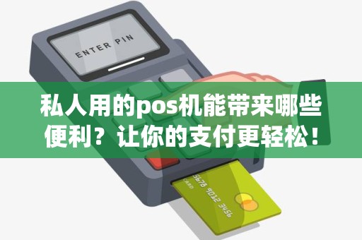私人用的pos机能带来哪些便利？让你的支付更轻松！