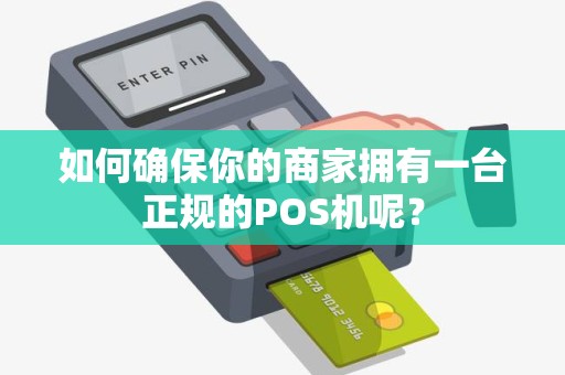 如何确保你的商家拥有一台正规的POS机呢？