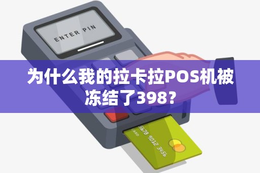 为什么我的拉卡拉POS机被冻结了398？