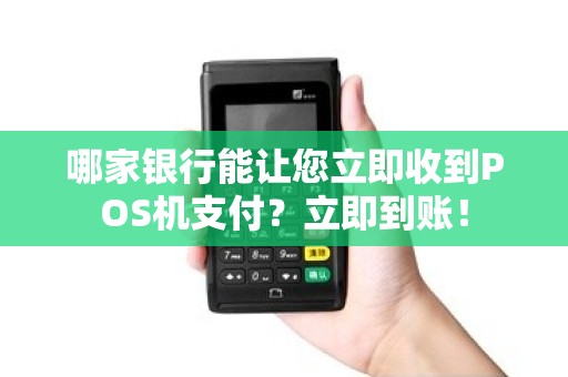 哪家银行能让您立即收到POS机支付？立即到账！