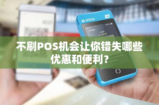 不刷POS机会让你错失哪些优惠和便利？