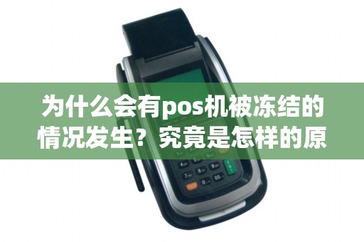 为什么会有pos机被冻结的情况发生？究竟是怎样的原因导致的呢？