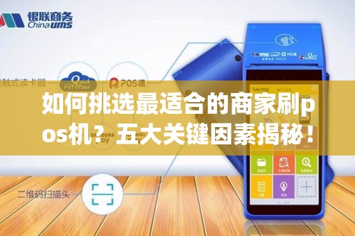 如何挑选最适合的商家刷pos机？五大关键因素揭秘！