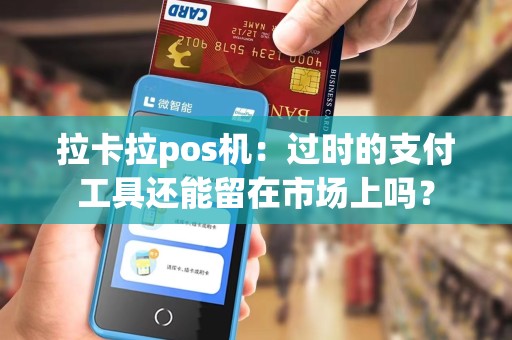 拉卡拉pos机：过时的支付工具还能留在市场上吗？