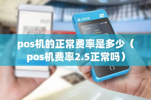 pos机的正常费率是多少（pos机费率2.5正常吗）