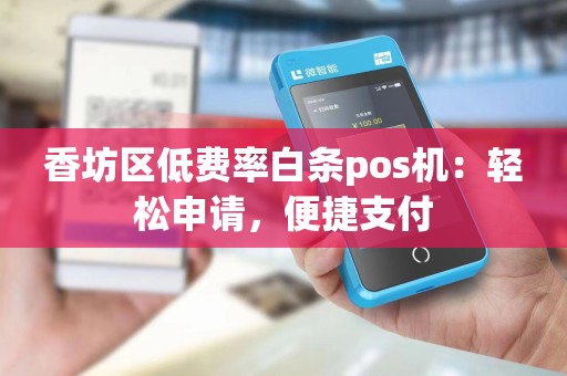 香坊区低费率白条pos机：轻松申请，便捷支付
