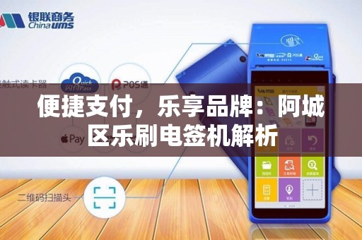 便捷支付，乐享品牌：阿城区乐刷电签机解析