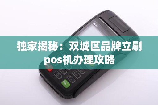 独家揭秘：双城区品牌立刷pos机办理攻略