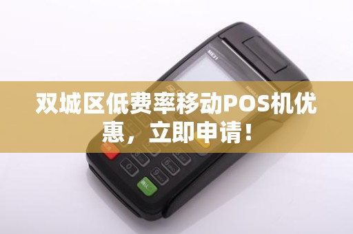 双城区低费率移动POS机优惠，立即申请！