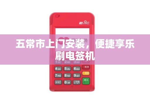 五常市上门安装，便捷享乐刷电签机