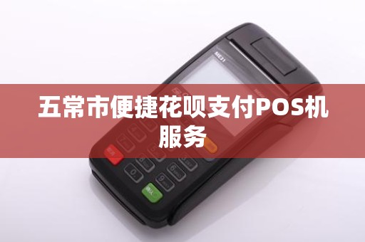 五常市便捷花呗支付POS机服务