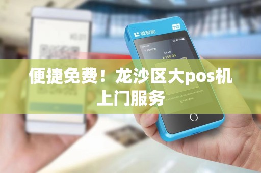 便捷免费！龙沙区大pos机上门服务