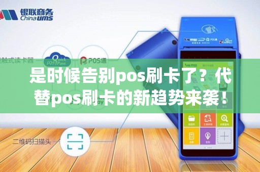 是时候告别pos刷卡了？代替pos刷卡的新趋势来袭！