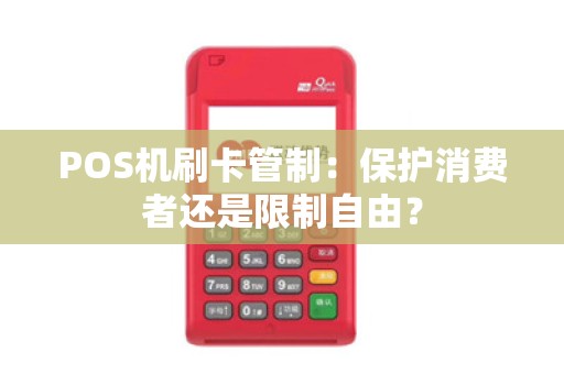 POS机刷卡管制：保护消费者还是限制自由？