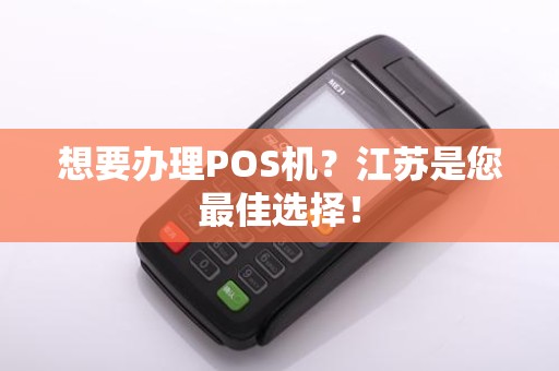 想要办理POS机？江苏是您最佳选择！