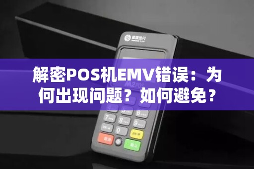 解密POS机EMV错误：为何出现问题？如何避免？
