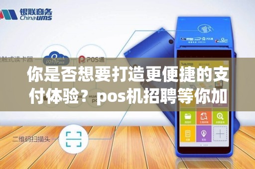 你是否想要打造更便捷的支付体验？pos机招聘等你加入！