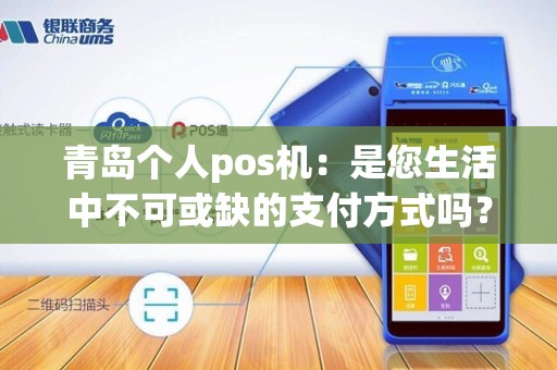 青岛个人pos机：是您生活中不可或缺的支付方式吗？