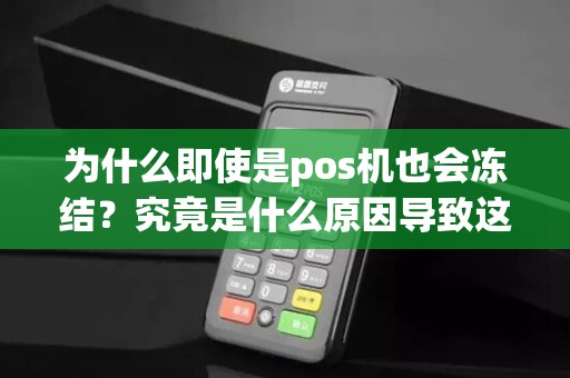 为什么即使是pos机也会冻结？究竟是什么原因导致这种情况的发生？