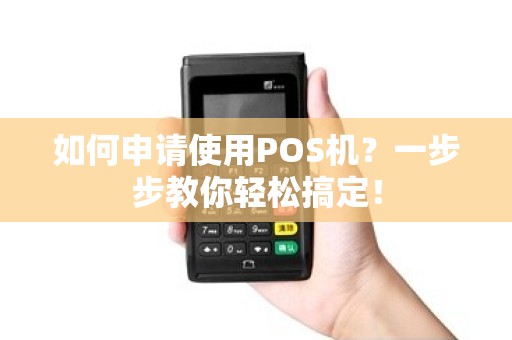 如何申请使用POS机？一步步教你轻松搞定！