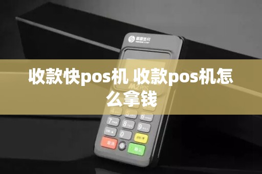 收款快pos机 收款pos机怎么拿钱