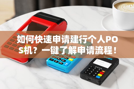 如何快速申请建行个人POS机？一键了解申请流程！
