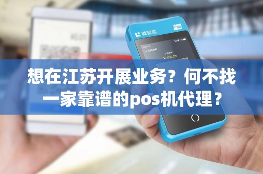 想在江苏开展业务？何不找一家靠谱的pos机代理？