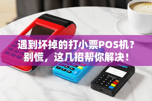 遇到坏掉的打小票POS机？别慌，这几招帮你解决！