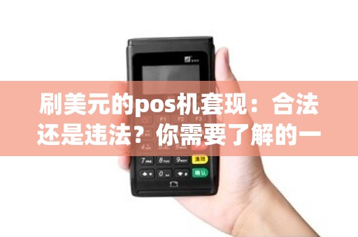 刷美元的pos机套现：合法还是违法？你需要了解的一切