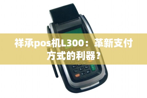 祥承pos机L300：革新支付方式的利器？