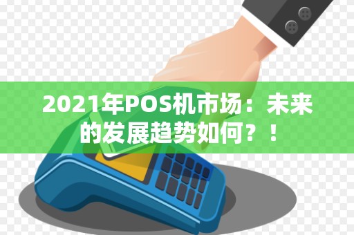 2021年POS机市场：未来的发展趋势如何？！