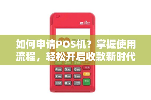 如何申请POS机？掌握使用流程，轻松开启收款新时代！