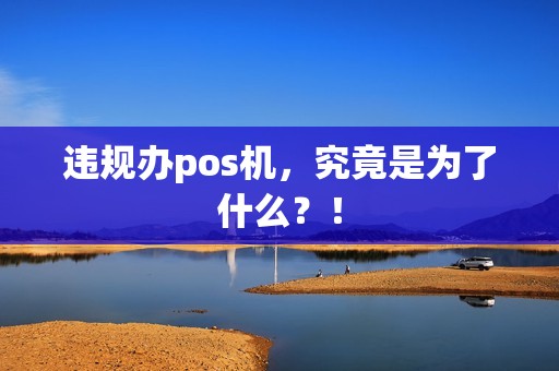 违规办pos机，究竟是为了什么？！